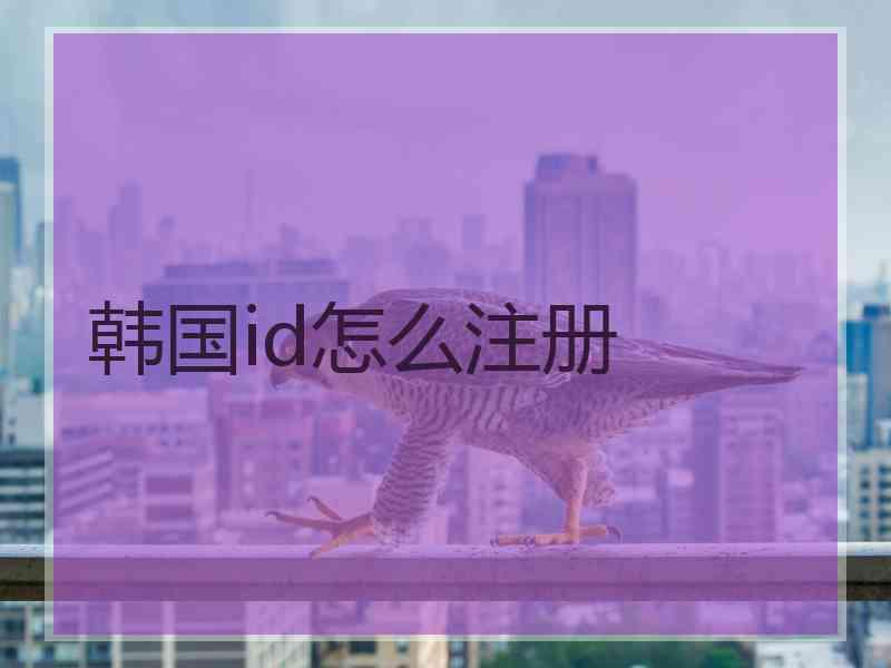 韩国id怎么注册