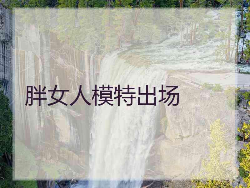 胖女人模特出场