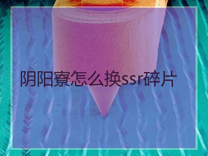 阴阳寮怎么换ssr碎片