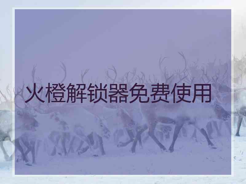 火橙解锁器免费使用