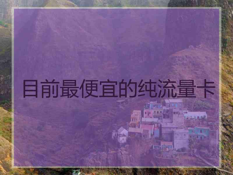 目前最便宜的纯流量卡