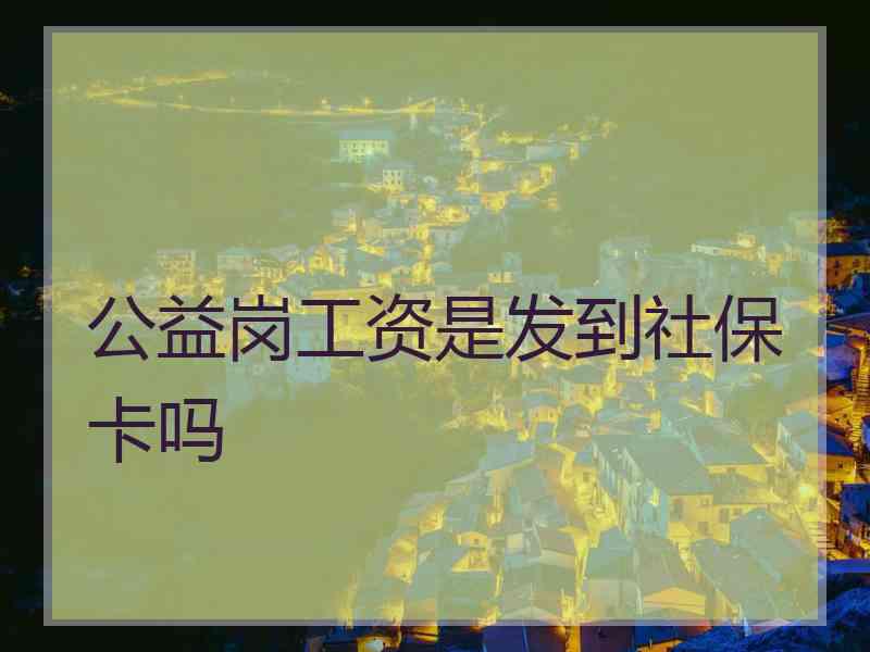 公益岗工资是发到社保卡吗