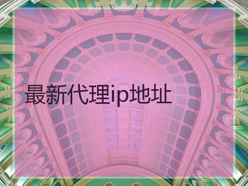 最新代理ip地址