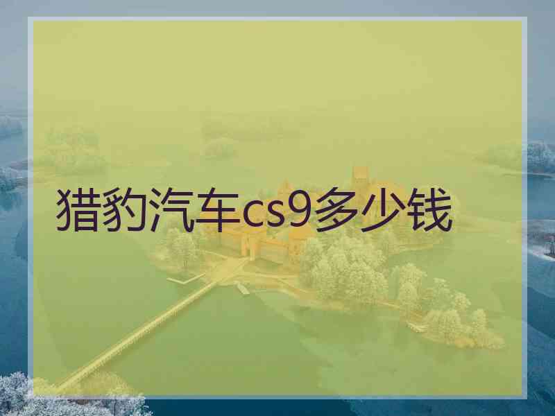 猎豹汽车cs9多少钱