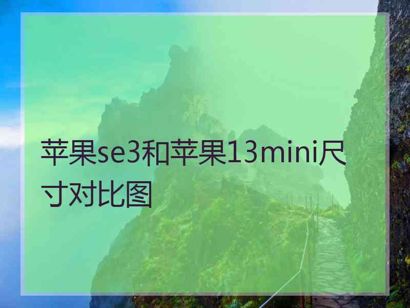 苹果se3和苹果13mini尺寸对比图