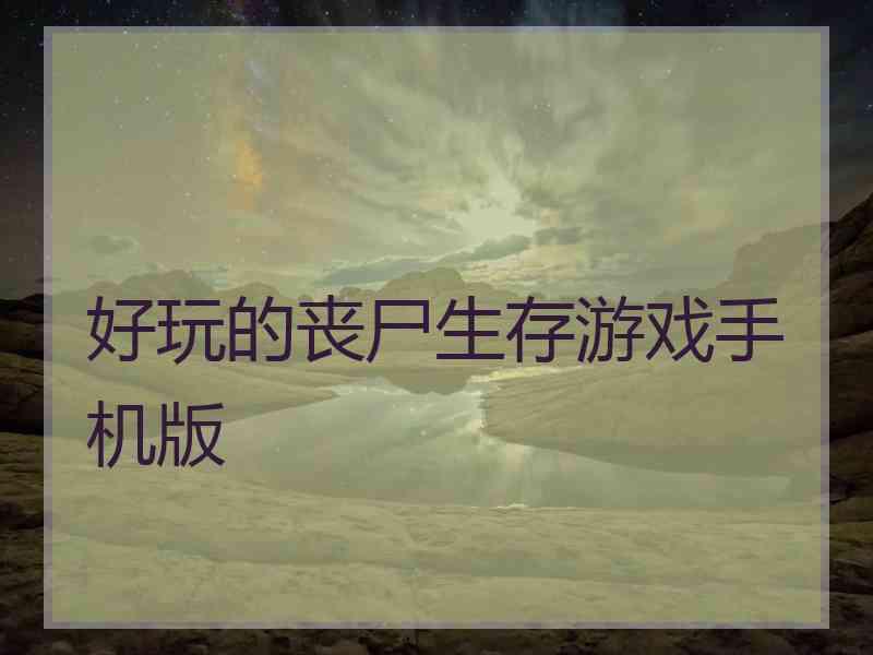 好玩的丧尸生存游戏手机版
