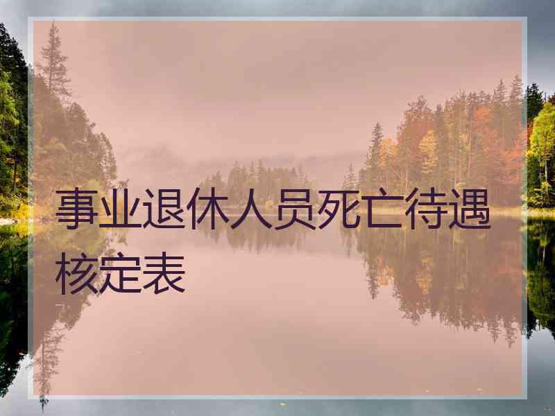 事业退休人员死亡待遇核定表