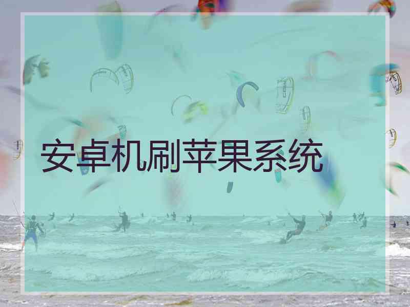 安卓机刷苹果系统