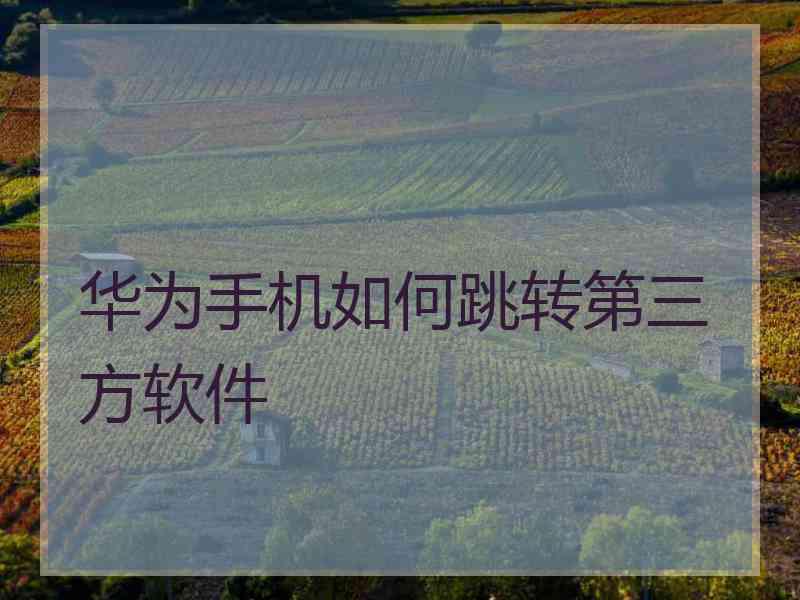 华为手机如何跳转第三方软件