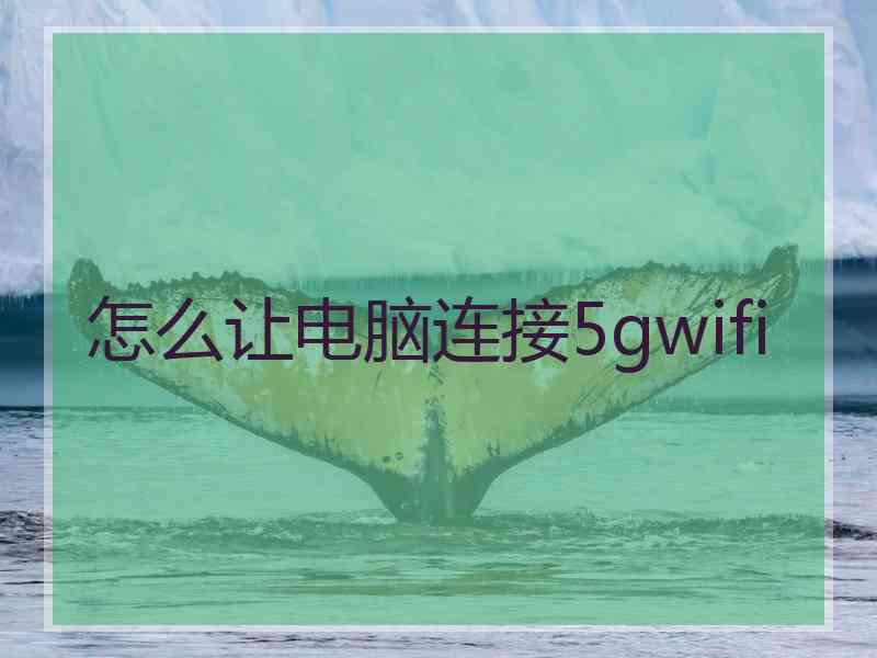怎么让电脑连接5gwifi