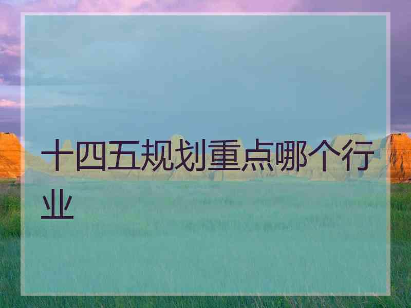 十四五规划重点哪个行业