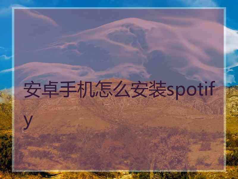 安卓手机怎么安装spotify