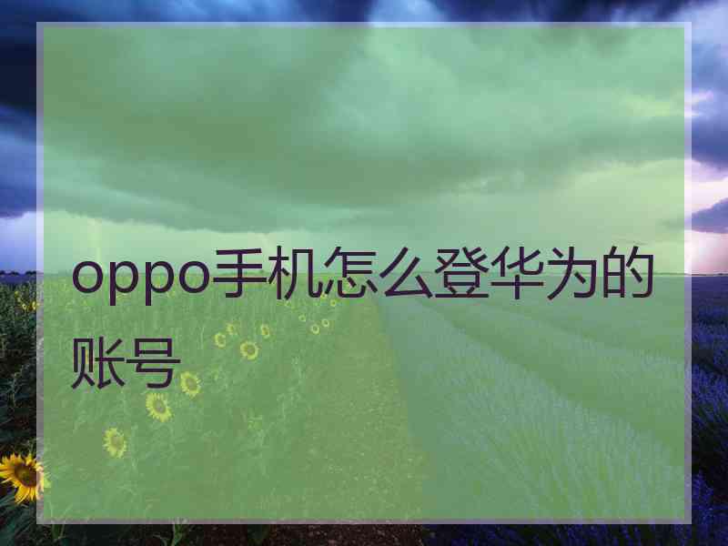oppo手机怎么登华为的账号