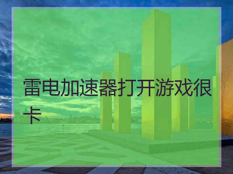 雷电加速器打开游戏很卡