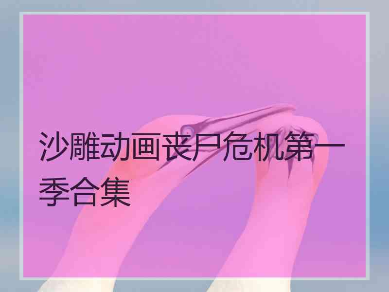 沙雕动画丧尸危机第一季合集