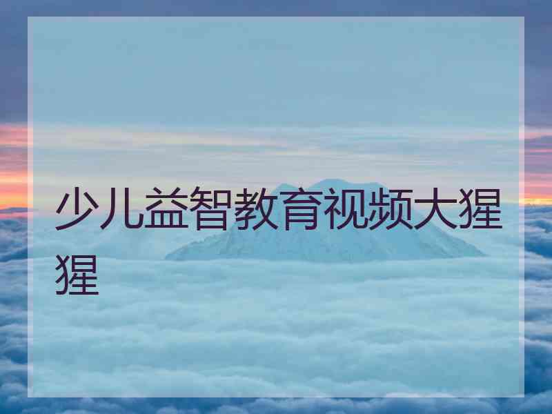 少儿益智教育视频大猩猩