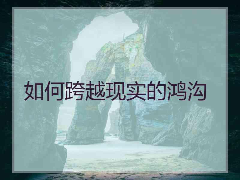 如何跨越现实的鸿沟