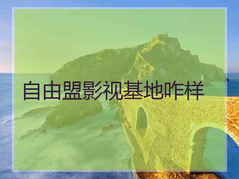 自由盟影视基地咋样