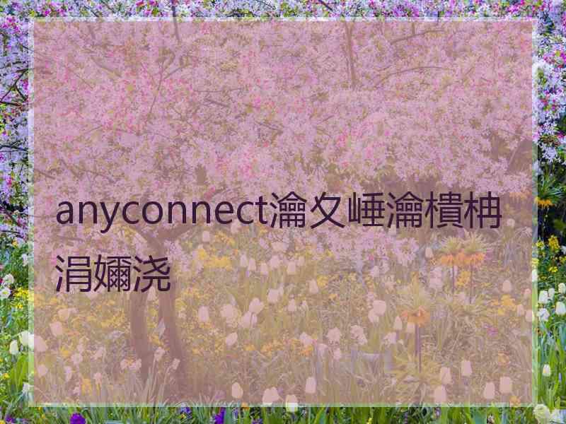 anyconnect瀹夊崜瀹樻柟涓嬭浇