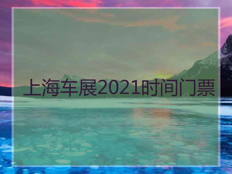 上海车展2021时间门票