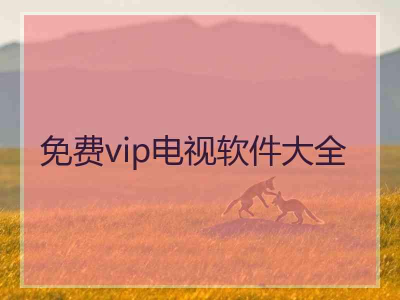 免费vip电视软件大全