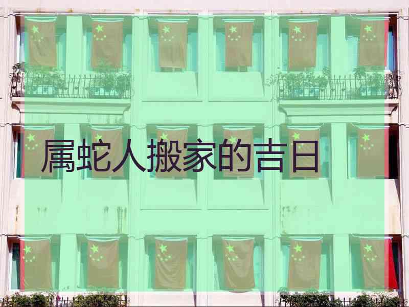 属蛇人搬家的吉日