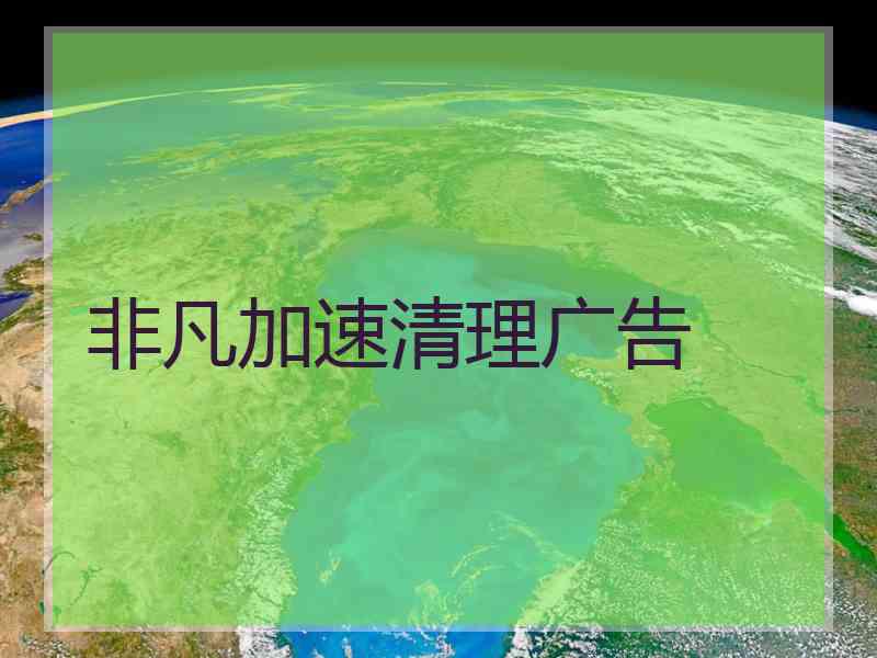非凡加速清理广告