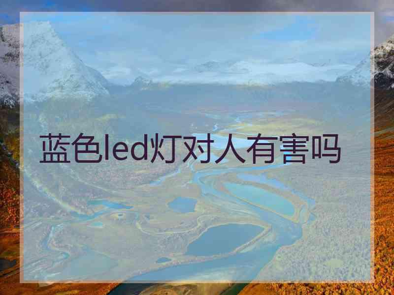 蓝色led灯对人有害吗