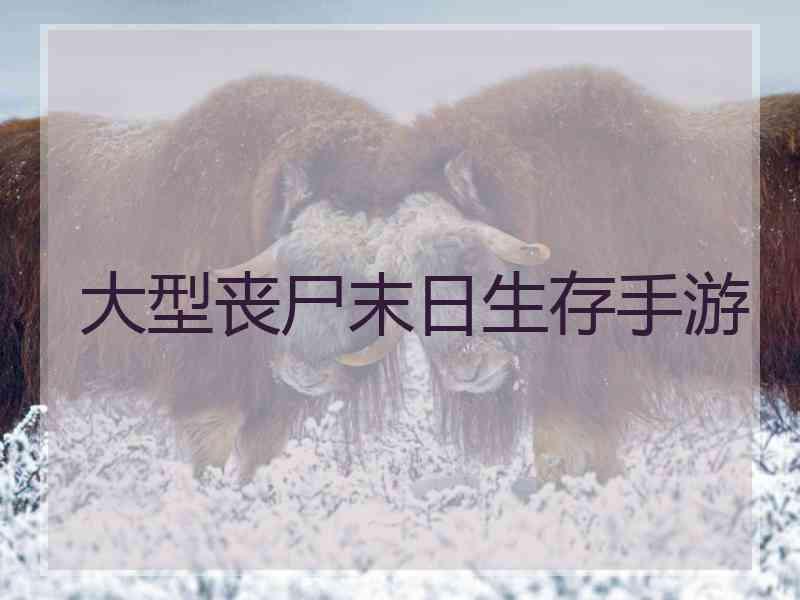 大型丧尸末日生存手游