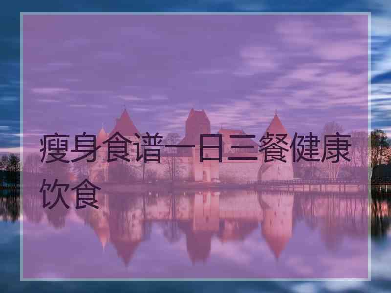 瘦身食谱一日三餐健康饮食