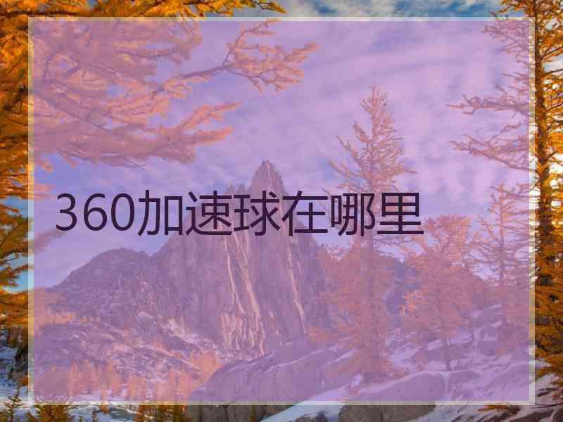 360加速球在哪里