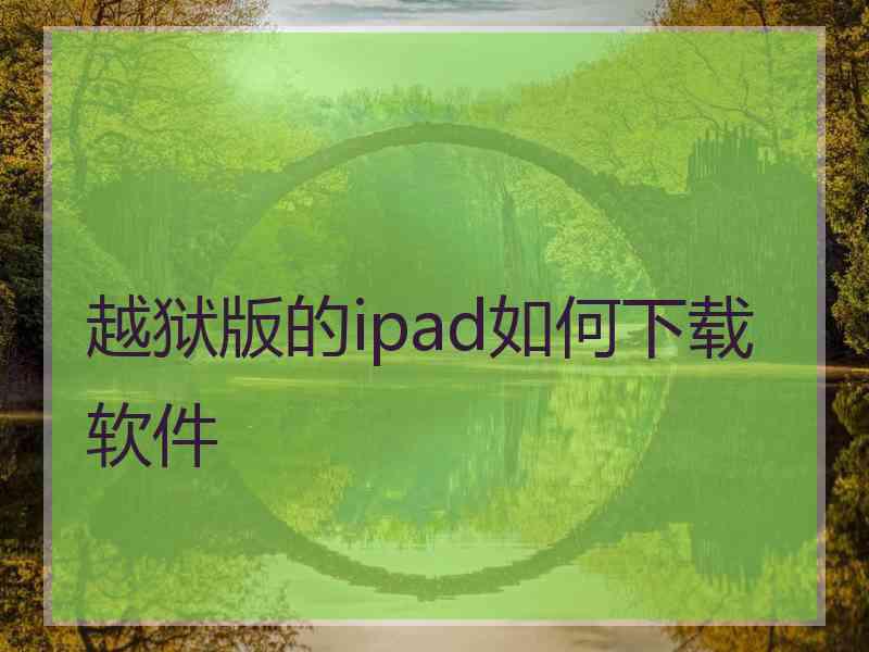 越狱版的ipad如何下载软件