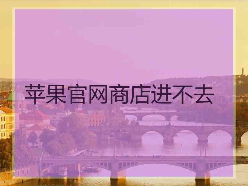 苹果官网商店进不去