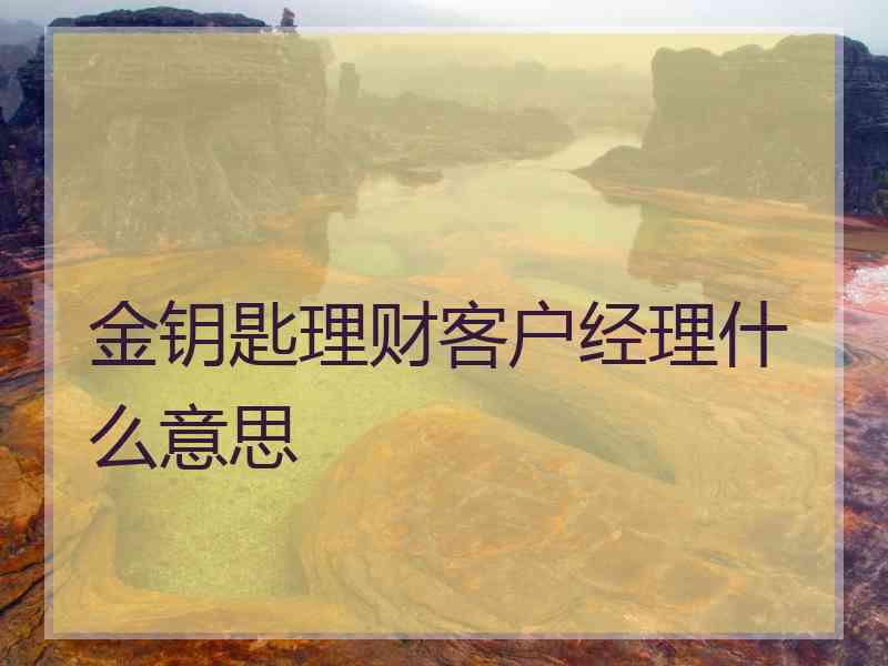 金钥匙理财客户经理什么意思