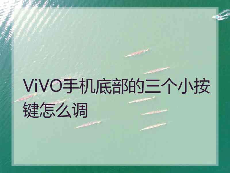 ViVO手机底部的三个小按键怎么调