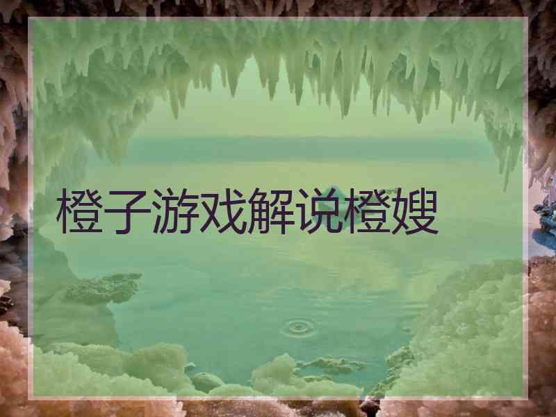 橙子游戏解说橙嫂