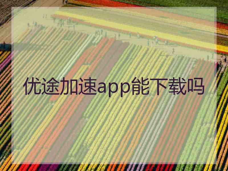 优途加速app能下载吗