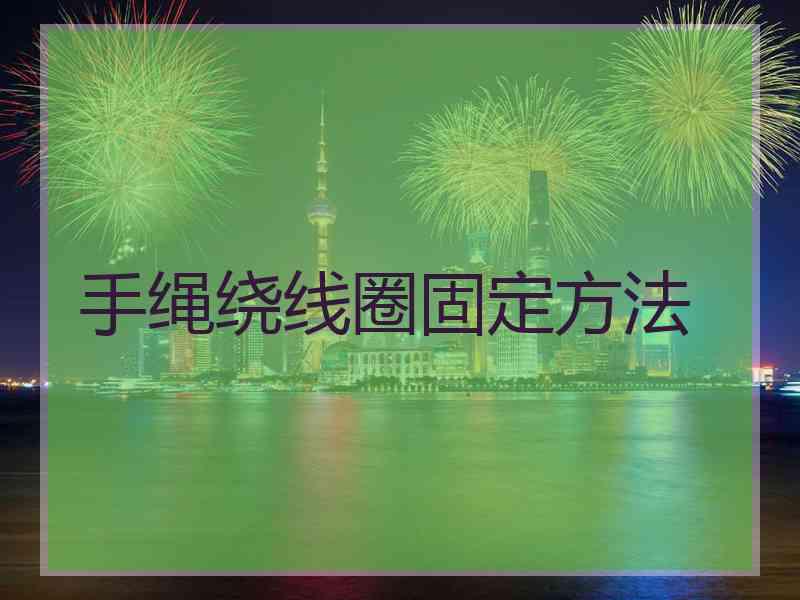 手绳绕线圈固定方法