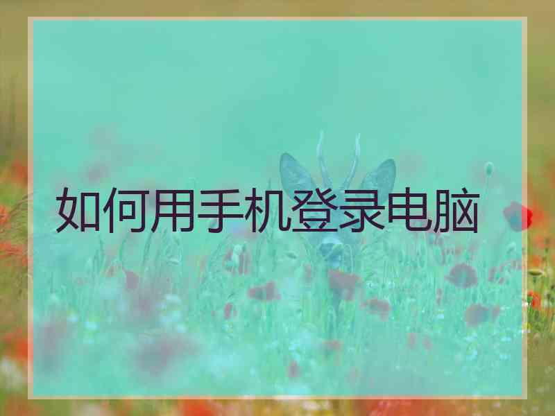 如何用手机登录电脑