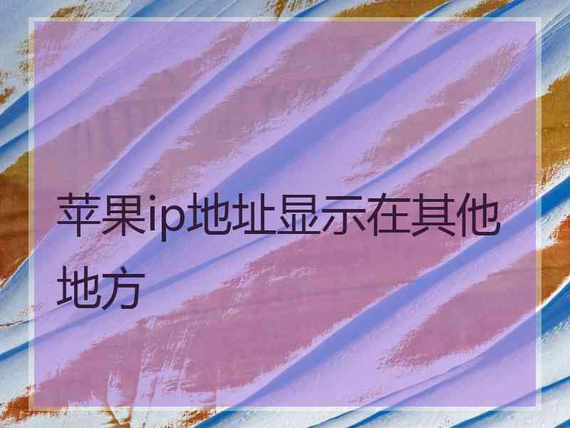 苹果ip地址显示在其他地方