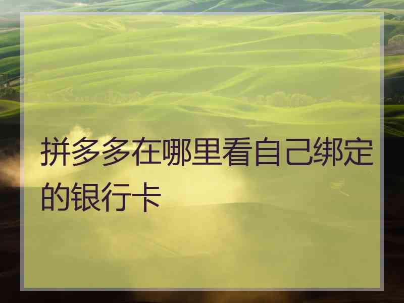 拼多多在哪里看自己绑定的银行卡