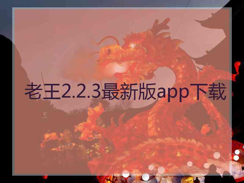 老王2.2.3最新版app下载