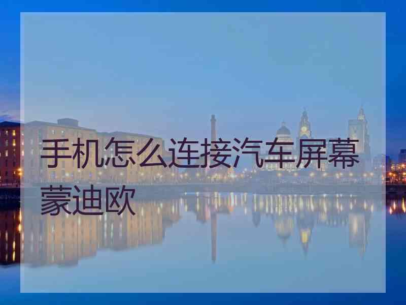 手机怎么连接汽车屏幕蒙迪欧