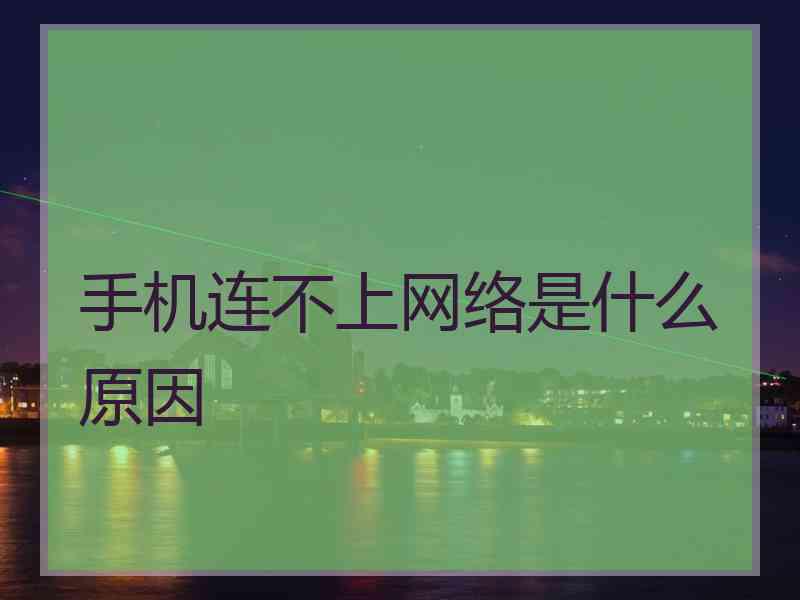 手机连不上网络是什么原因