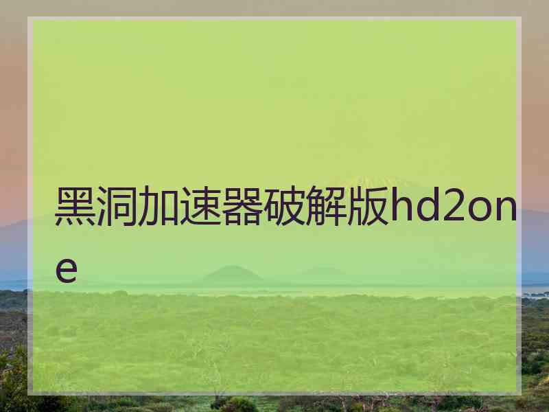 黑洞加速器破解版hd2one