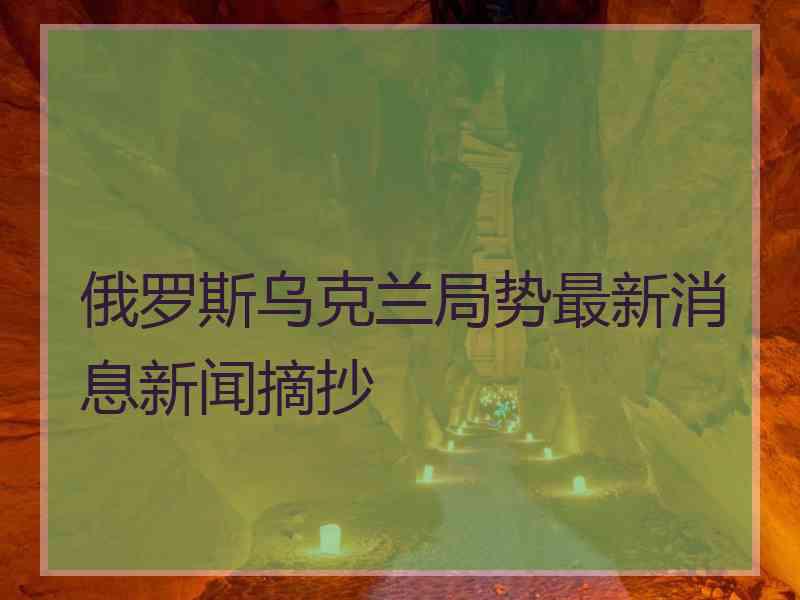 俄罗斯乌克兰局势最新消息新闻摘抄