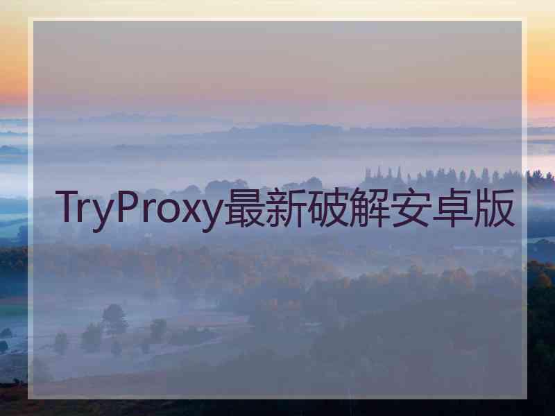 TryProxy最新破解安卓版