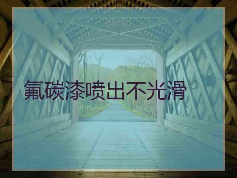 氟碳漆喷出不光滑