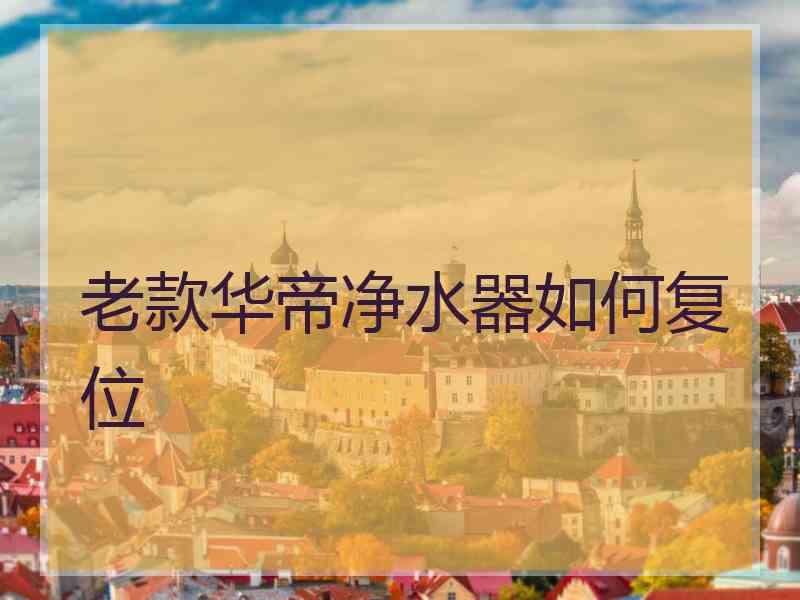 老款华帝净水器如何复位