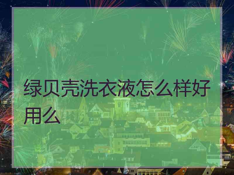 绿贝壳洗衣液怎么样好用么
